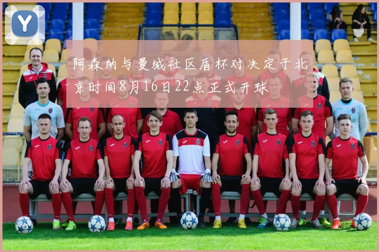 阿森纳与曼城社区盾杯对决定于北京时间8月16日22点正式开球